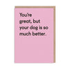 Dog Is Much Better Greeting Card - Hauslife