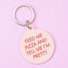 Feed Me Pizza and Tell Me I'm Pretty Keytag - Hauslife