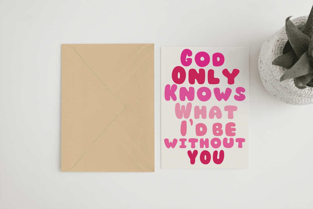 God only knows what I’d be without you A6/5x7 card - Hauslife