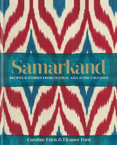 Samarkand: Recipes and Stories From Central Asia and the Caucasus by Caroline Eden & Eleanor Ford - Hauslife
