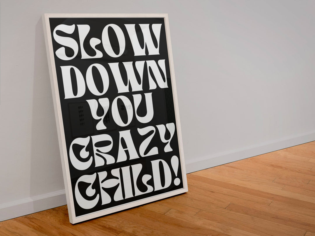 Slow Down You Crazy Child Print - Hauslife
