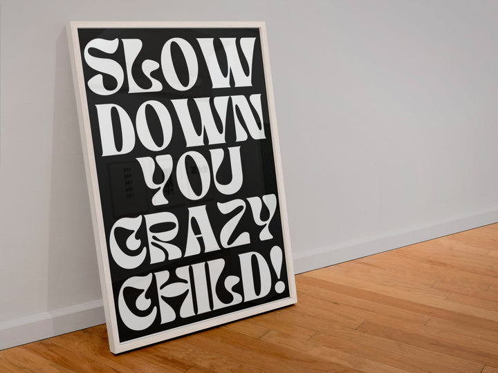 Slow Down You Crazy Child Print - Hauslife