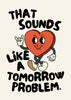 That Sounds Like a Tomorrow Problem Print - Hauslife