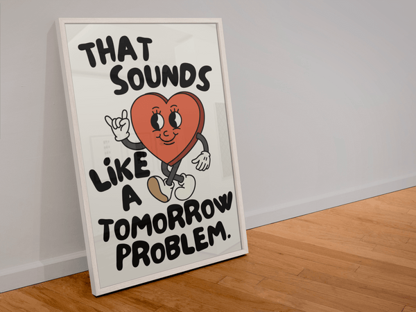 That Sounds Like a Tomorrow Problem Print - Hauslife