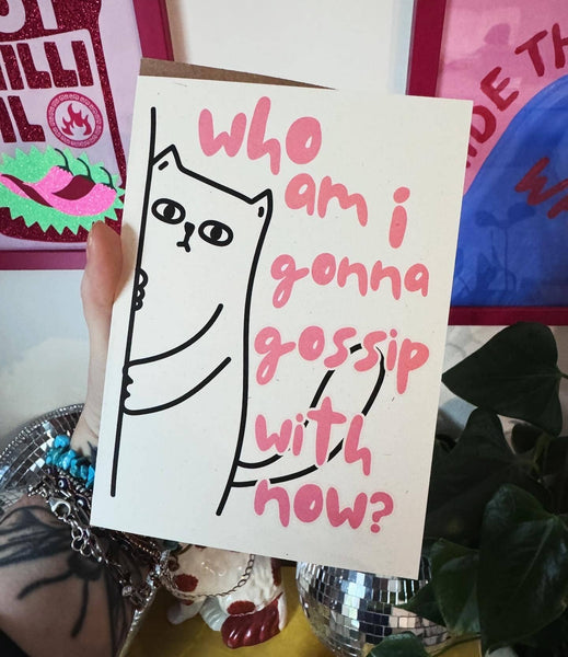Who am I gonna gossip with now A6/5x7 card - Hauslife