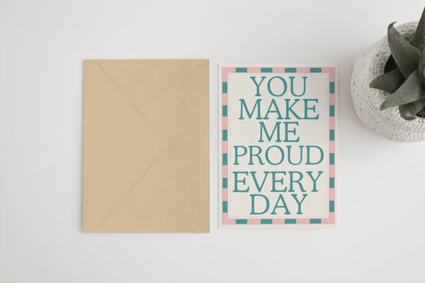 You make me proud everyday A6/5x7 greeting card - Hauslife