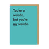 You're My Weirdo Greeting Card - Hauslife